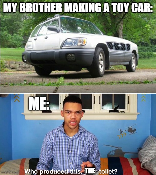 MY BROTHER MAKING A TOY CAR:; ME:; THE | image tagged in confusing car | made w/ Imgflip meme maker