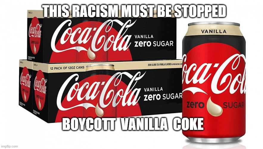 Vanilla Coke | THIS RACISM MUST BE STOPPED; BOYCOTT  VANILLA  COKE | image tagged in coke,racism,vanilla coke,political correctness,stupid liberals | made w/ Imgflip meme maker