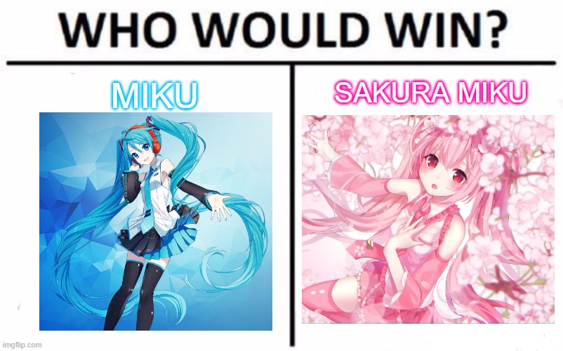 Which Miku is better? | SAKURA MIKU; MIKU | image tagged in memes,who would win,hatsune miku | made w/ Imgflip meme maker