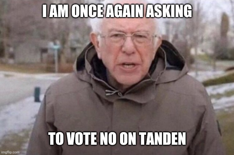 I am once again asking | I AM ONCE AGAIN ASKING; TO VOTE NO ON TANDEN | image tagged in i am once again asking | made w/ Imgflip meme maker