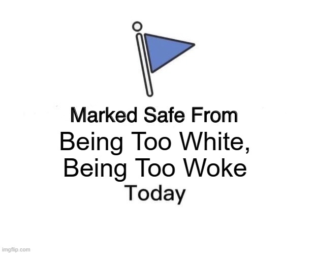 Memo to Coke: Go Woke, Go Broke | Being Too White,
Being Too Woke | image tagged in memes,marked safe from | made w/ Imgflip meme maker
