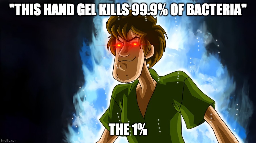 Ultra instinct shaggy | "THIS HAND GEL KILLS 99.9% OF BACTERIA"; THE 1% | image tagged in ultra instinct shaggy | made w/ Imgflip meme maker
