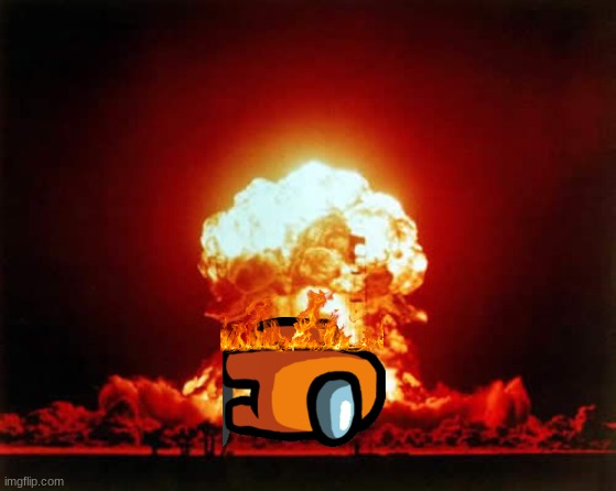 WARIO EXPLODED AND LOST HIS HAT IN AMONG US.mp3 | image tagged in memes,nuclear explosion | made w/ Imgflip meme maker