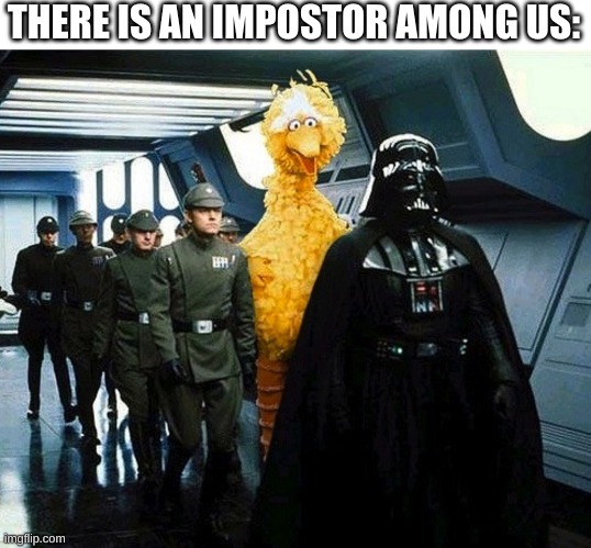 vader big bird | THERE IS AN IMPOSTOR AMONG US: | image tagged in vader big bird | made w/ Imgflip meme maker