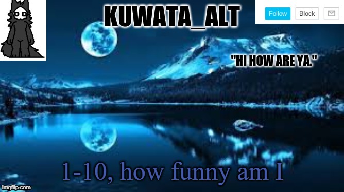 Kuwata alt template | 1-10, how funny am I | image tagged in kuwata alt template | made w/ Imgflip meme maker