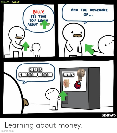 Billy Learning About Money |  HERE IS $1000,000,000,000; MEMES | image tagged in billy learning about money | made w/ Imgflip meme maker