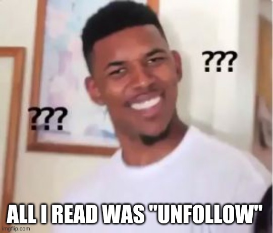 Nick Young | ALL I READ WAS "UNFOLLOW" | image tagged in nick young | made w/ Imgflip meme maker