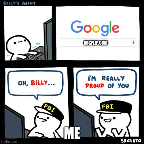 yay billy is gud | IMGFLIP.COM; ME | image tagged in billy's agent | made w/ Imgflip meme maker