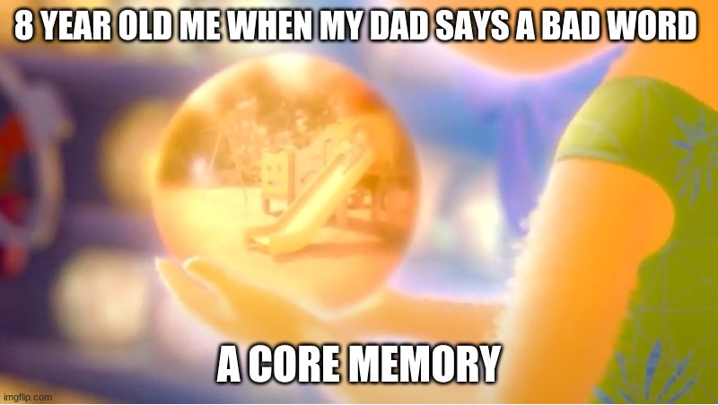 A New Core Memory | 8 YEAR OLD ME WHEN MY DAD SAYS A BAD WORD; A CORE MEMORY | image tagged in a new core memory | made w/ Imgflip meme maker