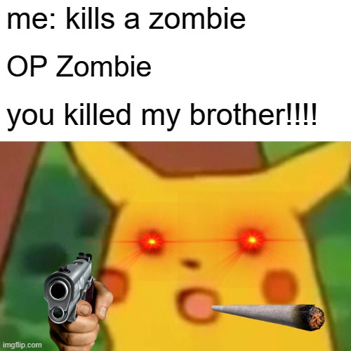 MINECRAFT MEMESSSS | me: kills a zombie; OP Zombie; you killed my brother!!!! | image tagged in memes,surprised pikachu | made w/ Imgflip meme maker