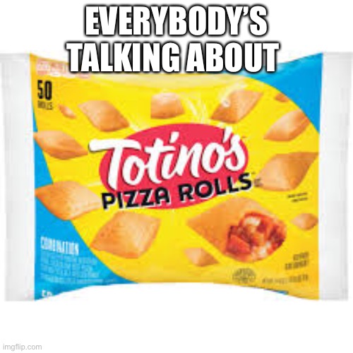Am I right? | EVERYBODY’S TALKING ABOUT | image tagged in funny | made w/ Imgflip meme maker