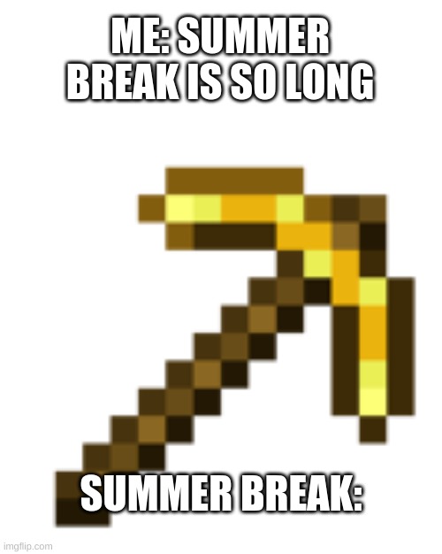 Summer break is so short | ME: SUMMER BREAK IS SO LONG; SUMMER BREAK: | image tagged in minecraft | made w/ Imgflip meme maker