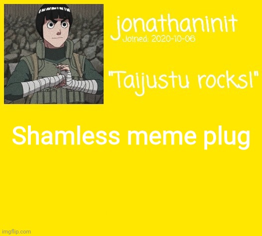 jonathaninit announcement template but its Rock Lee | Shamless meme plug | image tagged in jonathaninit announcement template but its rock lee | made w/ Imgflip meme maker