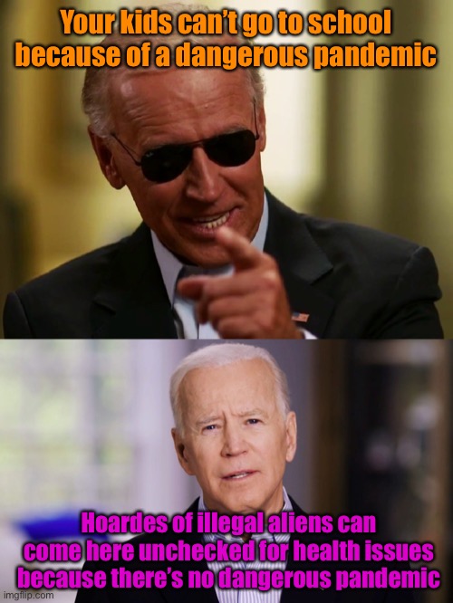 Chameleon Biden | Your kids can’t go to school because of a dangerous pandemic; Hoardes of illegal aliens can come here unchecked for health issues because there’s no dangerous pandemic | image tagged in cool joe biden,joe biden 2020,schools closed,borders open | made w/ Imgflip meme maker