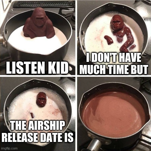 Hopefully by the end of this month! | LISTEN KID; I DON'T HAVE MUCH TIME BUT; THE AIRSHIP RELEASE DATE IS | image tagged in chocolate gorilla | made w/ Imgflip meme maker