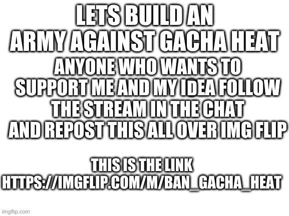 anyone wanna join | D | image tagged in ban gacha heat | made w/ Imgflip meme maker