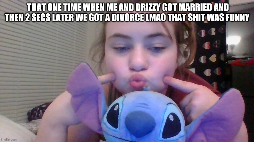 THAT ONE TIME WHEN ME AND DRIZZY GOT MARRIED AND THEN 2 SECS LATER WE GOT A DIVORCE LMAO THAT SHIT WAS FUNNY | made w/ Imgflip meme maker