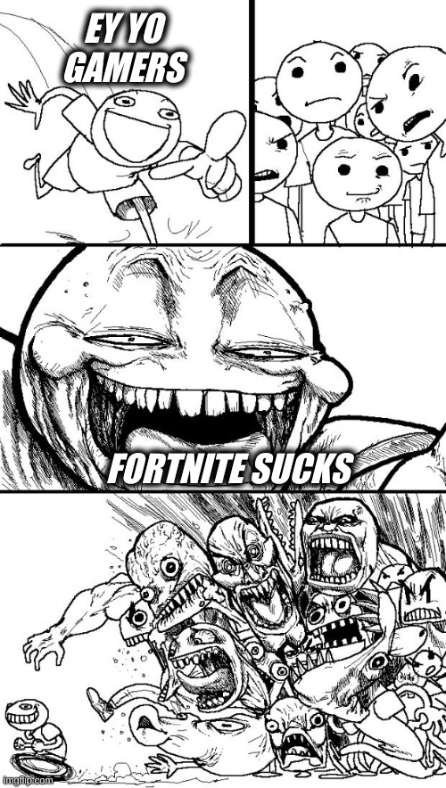 for all gamers | EY YO GAMERS; FORTNITE SUCKS | image tagged in memes,hey internet | made w/ Imgflip meme maker