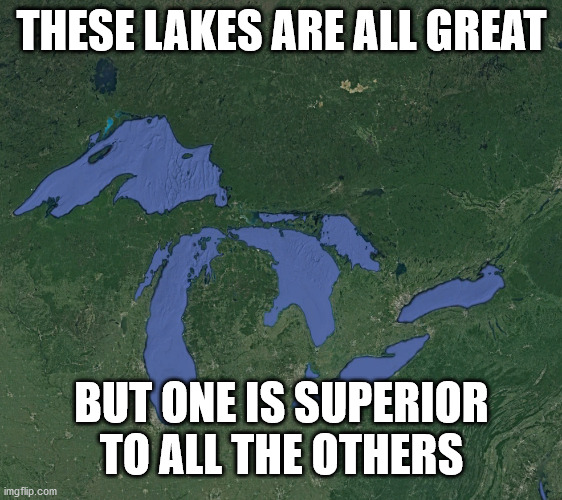 Great Lakes |  THESE LAKES ARE ALL GREAT; BUT ONE IS SUPERIOR
TO ALL THE OTHERS | image tagged in haiku,lake,great,bad pun,google maps | made w/ Imgflip meme maker