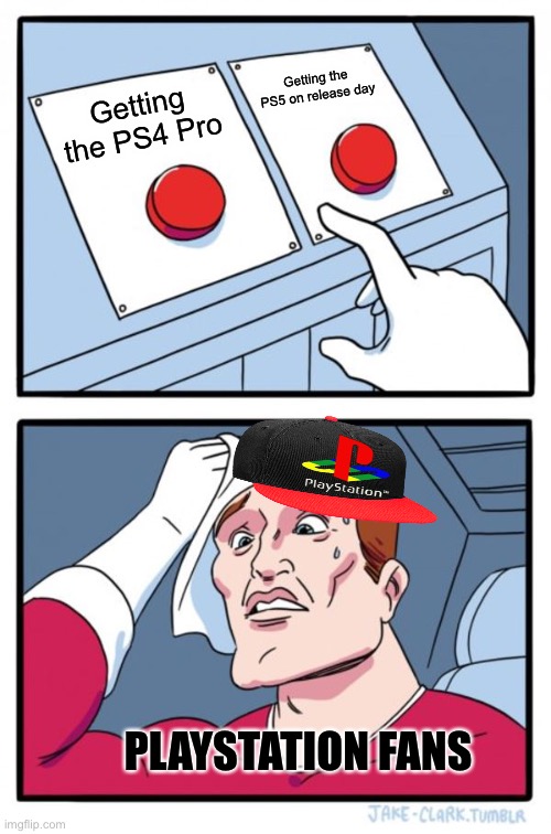 PlayStation fans be like | Getting the PS5 on release day; Getting the PS4 Pro; PLAYSTATION FANS | image tagged in memes,two buttons,playstation | made w/ Imgflip meme maker