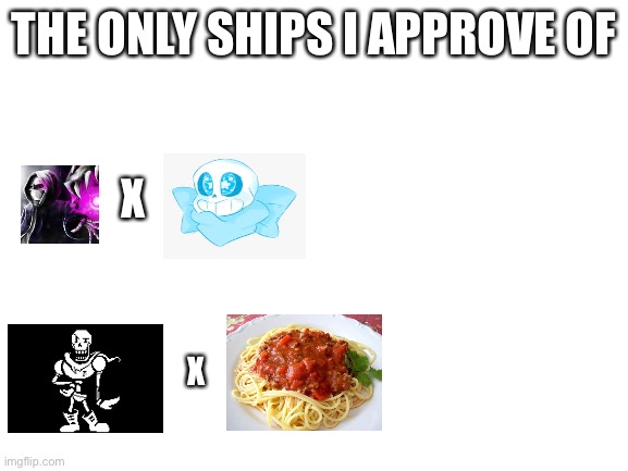 Blank White Template | THE ONLY SHIPS I APPROVE OF; X; X | image tagged in blank white template,ships,cool | made w/ Imgflip meme maker