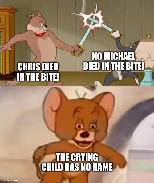 I bet you | NO MICHAEL DIED IN THE BITE! CHRIS DIED IN THE BITE! THE CRYING CHILD HAS NO NAME | image tagged in tom and spike fighting | made w/ Imgflip meme maker