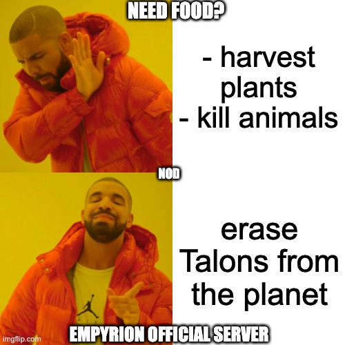 NOD way of life. | NEED FOOD? - harvest plants
- kill animals; NOD; erase Talons from the planet; EMPYRION OFFICIAL SERVER | image tagged in memes,drake hotline bling,empyrion,nod | made w/ Imgflip meme maker