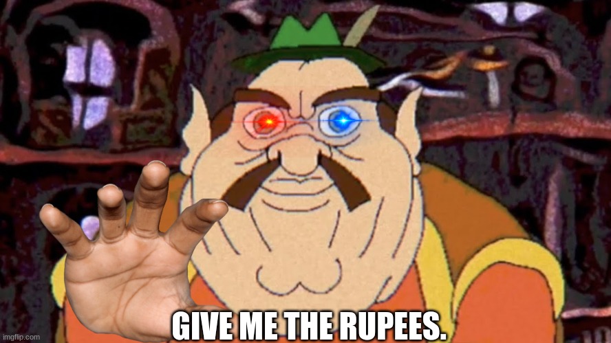 Hand them over. (E X T E N D E D) | GIVE ME THE RUPEES. | image tagged in scary morshu | made w/ Imgflip meme maker