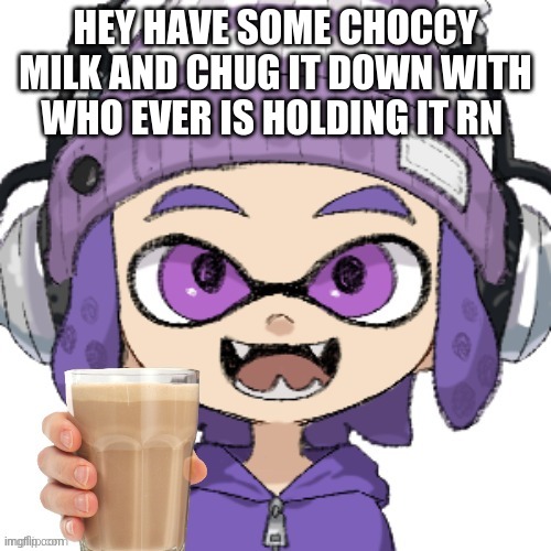 animae dude + choccy milk will make ur day | HEY HAVE SOME CHOCCY MILK AND CHUG IT DOWN WITH WHO EVER IS HOLDING IT RN | image tagged in bryce with chocolate milk | made w/ Imgflip meme maker