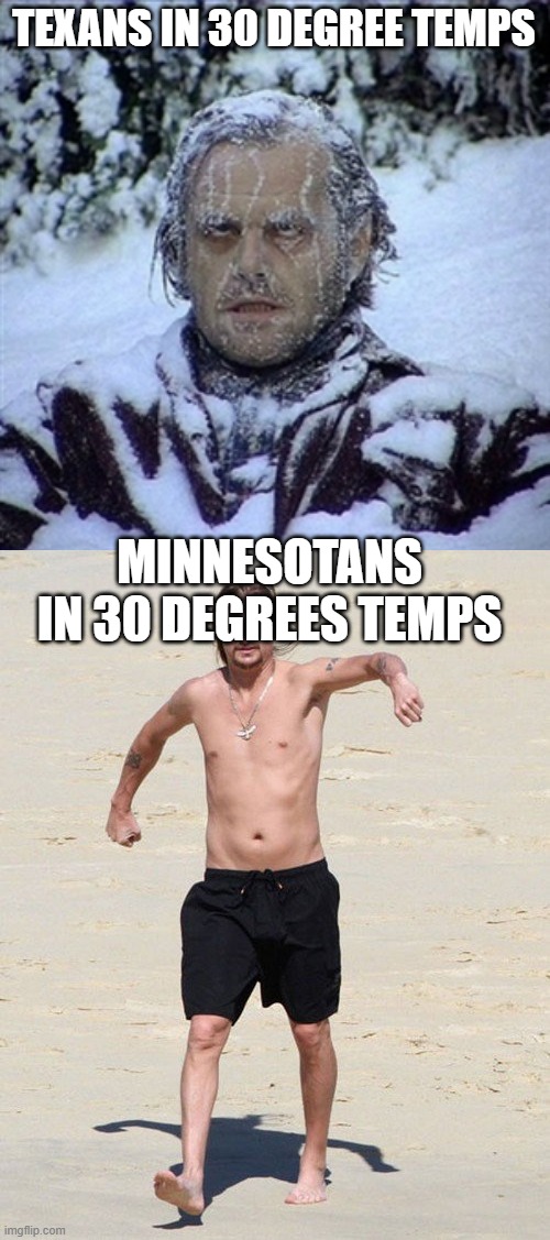 TEXANS IN 30 DEGREE TEMPS; MINNESOTANS IN 30 DEGREES TEMPS | image tagged in frozen guy,kid rock beach | made w/ Imgflip meme maker