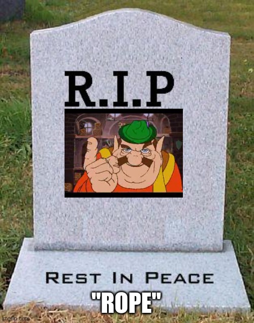 RIP headstone | "ROPE" | image tagged in rip headstone | made w/ Imgflip meme maker