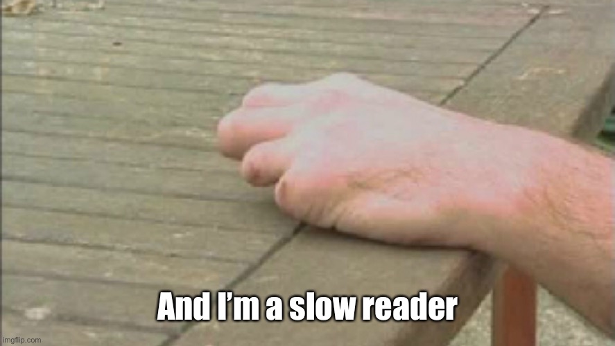 And I’m a slow reader | made w/ Imgflip meme maker