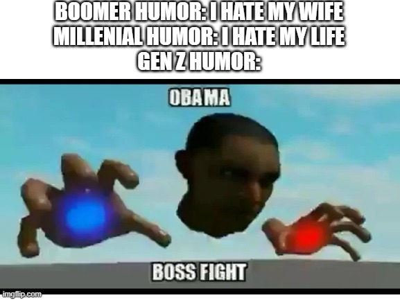 Gen Z humor | BOOMER HUMOR: I HATE MY WIFE
MILLENIAL HUMOR: I HATE MY LIFE
GEN Z HUMOR: | made w/ Imgflip meme maker