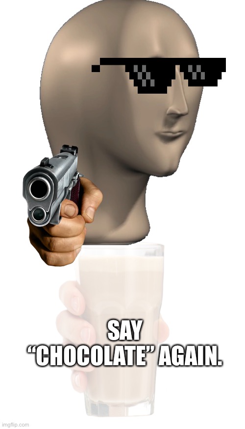 Say what | SAY “CHOCOLATE” AGAIN. | image tagged in blank white template | made w/ Imgflip meme maker