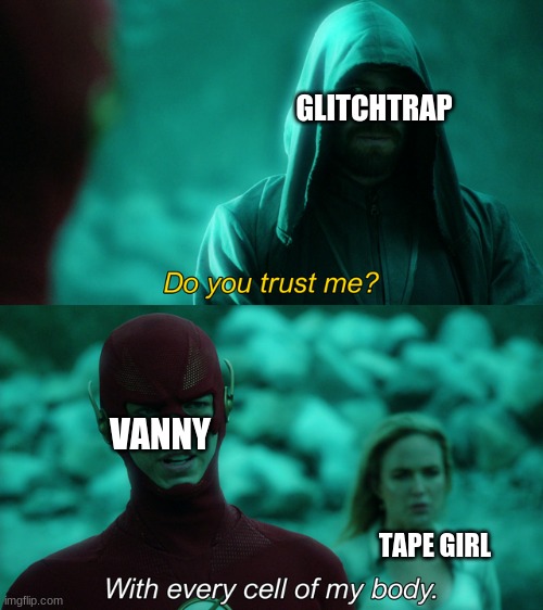 Do you trust me | GLITCHTRAP; VANNY; TAPE GIRL | image tagged in fnaf | made w/ Imgflip meme maker