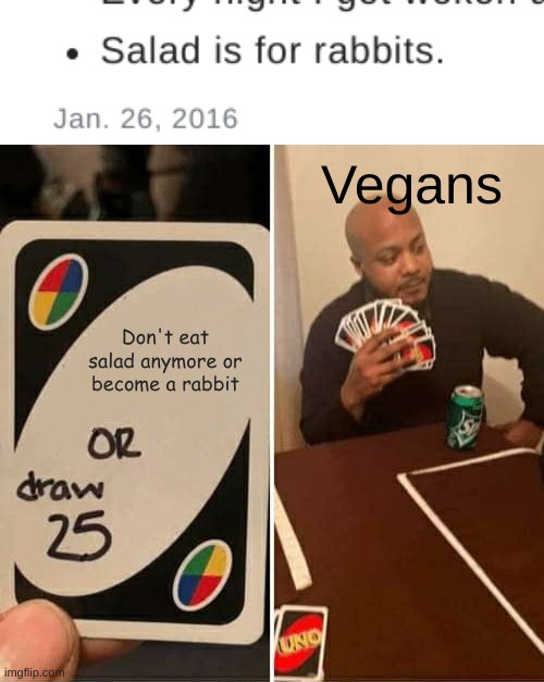 Vegans; Don't eat salad anymore or become a rabbit | image tagged in memes,uno draw 25 cards | made w/ Imgflip meme maker
