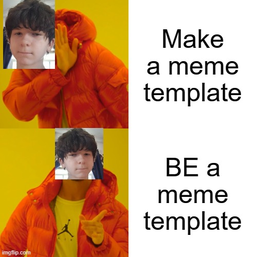 I hope this isn't a repost .-. | Make a meme template; BE a meme template | image tagged in memes,drake hotline bling | made w/ Imgflip meme maker