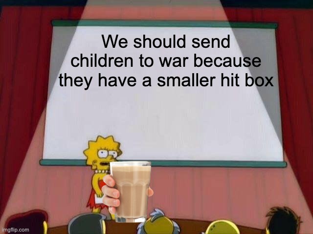 Hitbox | We should send children to war because they have a smaller hit box | image tagged in lisa simpson's presentation | made w/ Imgflip meme maker