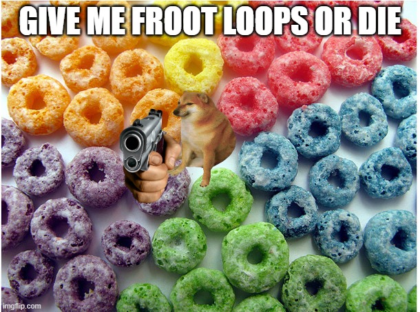 OCD Froot Loops | GIVE ME FROOT LOOPS OR DIE | image tagged in ocd froot loops | made w/ Imgflip meme maker