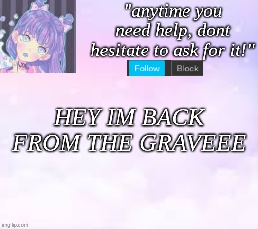 How are yallll? | HEY IM BACK FROM THE GRAVEEE | image tagged in custom template,pastel | made w/ Imgflip meme maker