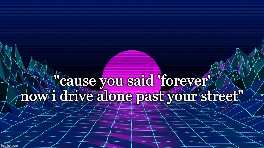 aesthetic background | "cause you said 'forever' now i drive alone past your street" | image tagged in aesthetic background | made w/ Imgflip meme maker