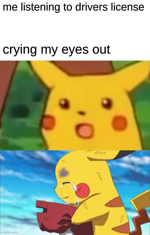 this is a sad song | me listening to drivers license; crying my eyes out | image tagged in memes,surprised pikachu | made w/ Imgflip meme maker