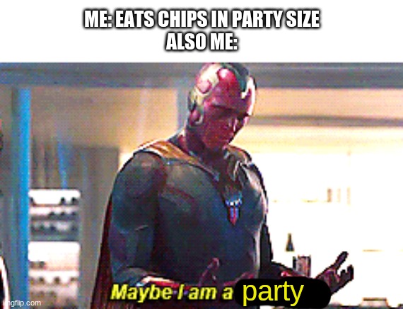 Maybe I am a monster | ME: EATS CHIPS IN PARTY SIZE
ALSO ME:; party | image tagged in maybe i am a monster | made w/ Imgflip meme maker