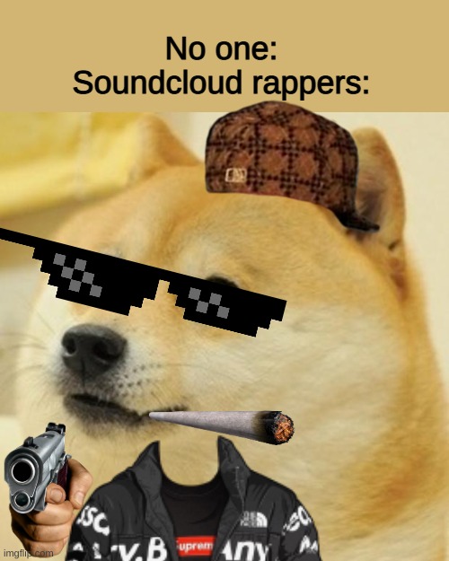 funi meme | No one:
Soundcloud rappers: | image tagged in memes,doge,soundcloud,rappers,mlg doge | made w/ Imgflip meme maker