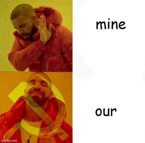 the word mine is a sin |  mine; our | image tagged in communist drake meme,gifs,pie charts,memes,ha ha tags go brr | made w/ Imgflip meme maker
