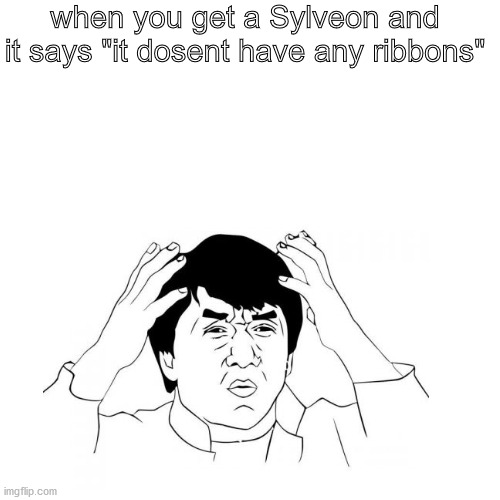 sylveon has ribbons just look at it | when you get a Sylveon and it says "it dosent have any ribbons" | image tagged in pokemon | made w/ Imgflip meme maker