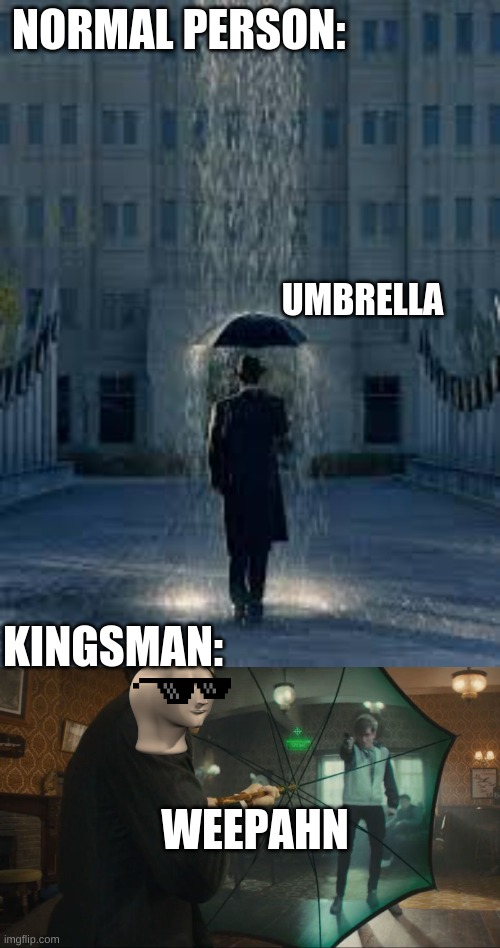 Weepahn | NORMAL PERSON:; UMBRELLA; KINGSMAN:; WEEPAHN | image tagged in meme,umbrella,weapon | made w/ Imgflip meme maker