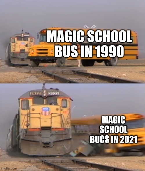 A train hitting a school bus | MAGIC SCHOOL BUS IN 1990; MAGIC SCHOOL BUCS IN 2021 | image tagged in a train hitting a school bus | made w/ Imgflip meme maker
