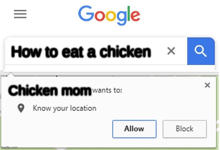 Wants to know your location | How to eat a chicken; Chicken mom | image tagged in wants to know your location | made w/ Imgflip meme maker