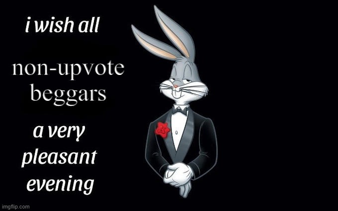 I wish all the X a very pleasant evening | non-upvote beggars | image tagged in i wish all the x a very pleasant evening | made w/ Imgflip meme maker